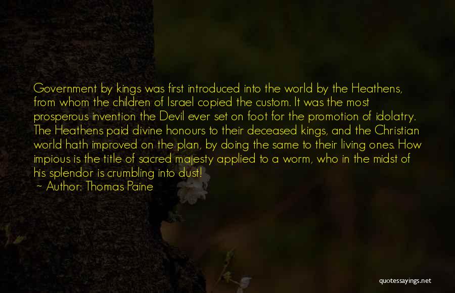 Thomas Paine Quotes: Government By Kings Was First Introduced Into The World By The Heathens, From Whom The Children Of Israel Copied The