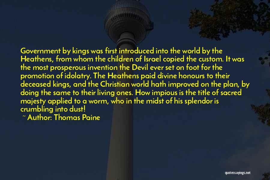 Thomas Paine Quotes: Government By Kings Was First Introduced Into The World By The Heathens, From Whom The Children Of Israel Copied The