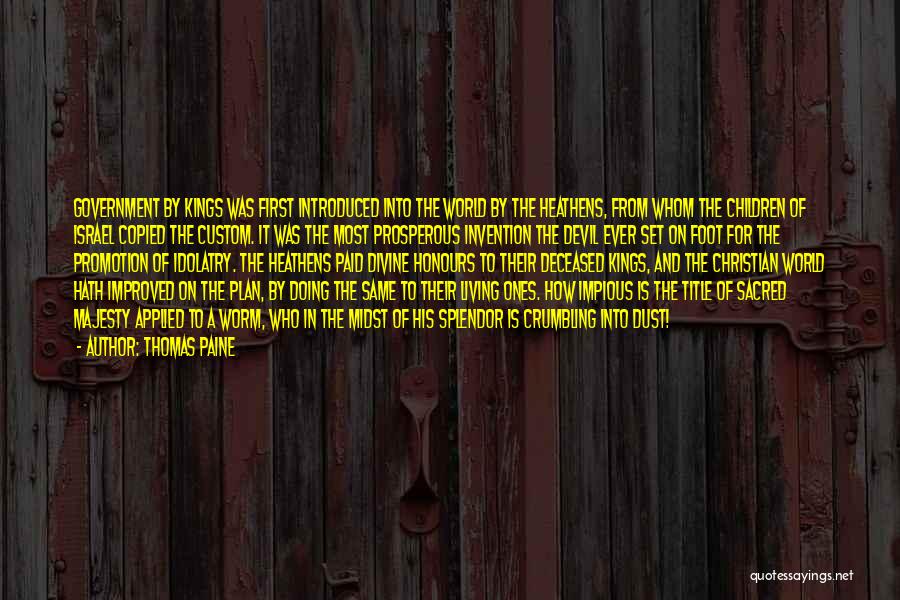 Thomas Paine Quotes: Government By Kings Was First Introduced Into The World By The Heathens, From Whom The Children Of Israel Copied The