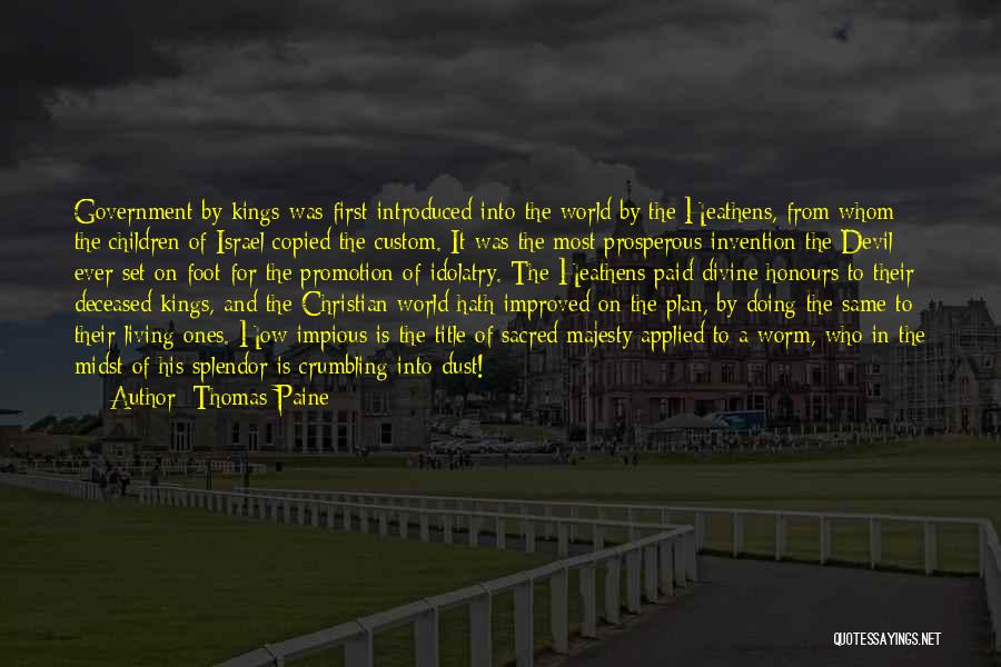 Thomas Paine Quotes: Government By Kings Was First Introduced Into The World By The Heathens, From Whom The Children Of Israel Copied The