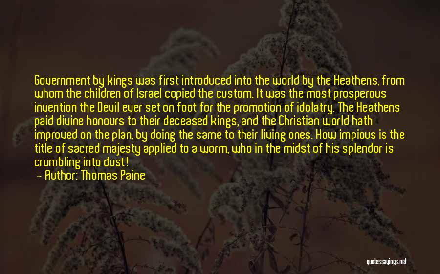 Thomas Paine Quotes: Government By Kings Was First Introduced Into The World By The Heathens, From Whom The Children Of Israel Copied The