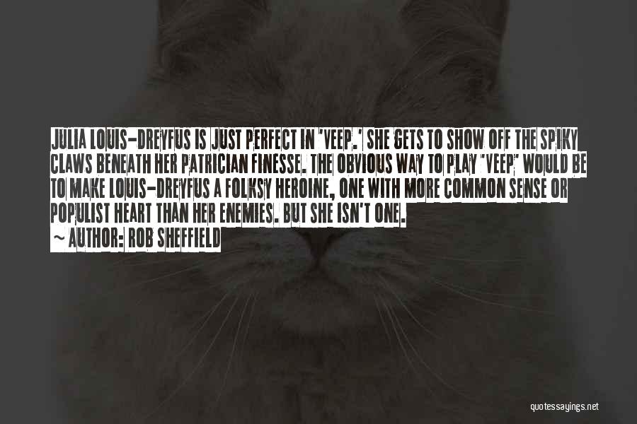 Rob Sheffield Quotes: Julia Louis-dreyfus Is Just Perfect In 'veep.' She Gets To Show Off The Spiky Claws Beneath Her Patrician Finesse. The