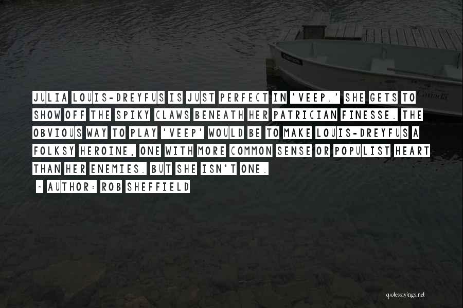 Rob Sheffield Quotes: Julia Louis-dreyfus Is Just Perfect In 'veep.' She Gets To Show Off The Spiky Claws Beneath Her Patrician Finesse. The