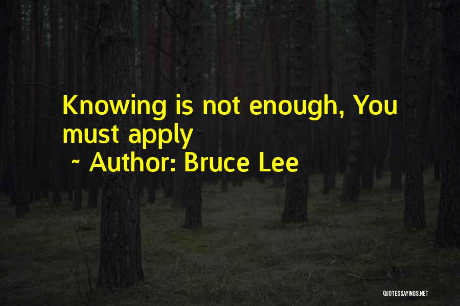 Bruce Lee Quotes: Knowing Is Not Enough, You Must Apply