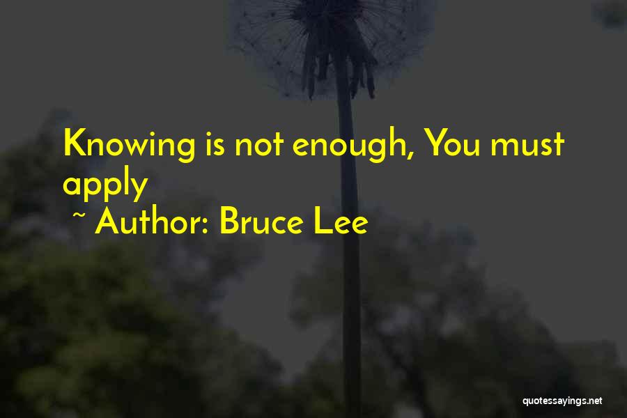 Bruce Lee Quotes: Knowing Is Not Enough, You Must Apply