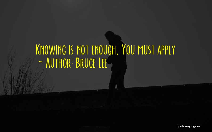 Bruce Lee Quotes: Knowing Is Not Enough, You Must Apply