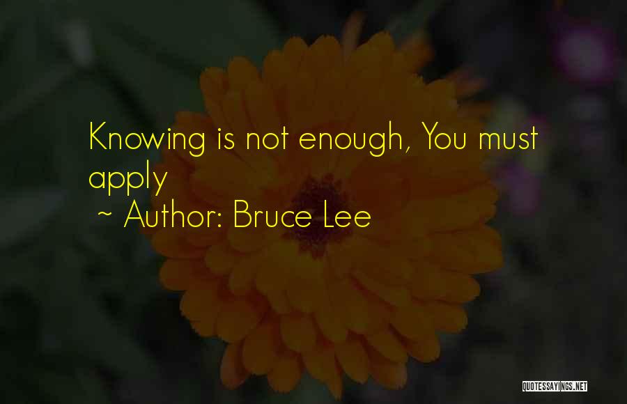 Bruce Lee Quotes: Knowing Is Not Enough, You Must Apply