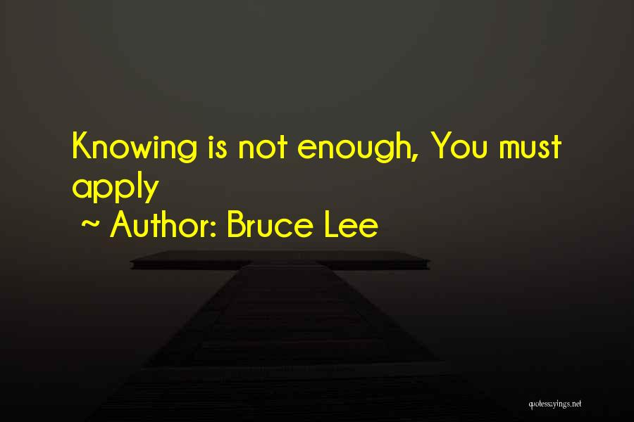 Bruce Lee Quotes: Knowing Is Not Enough, You Must Apply