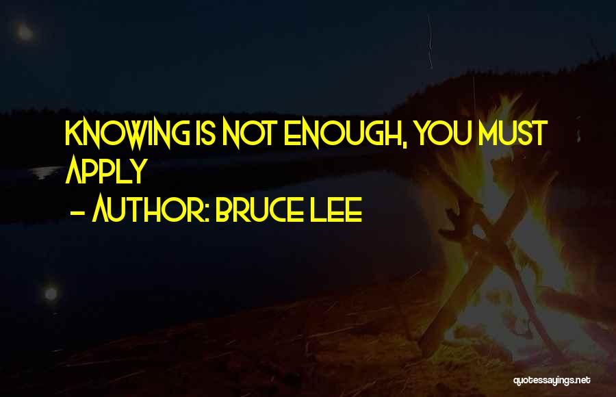 Bruce Lee Quotes: Knowing Is Not Enough, You Must Apply