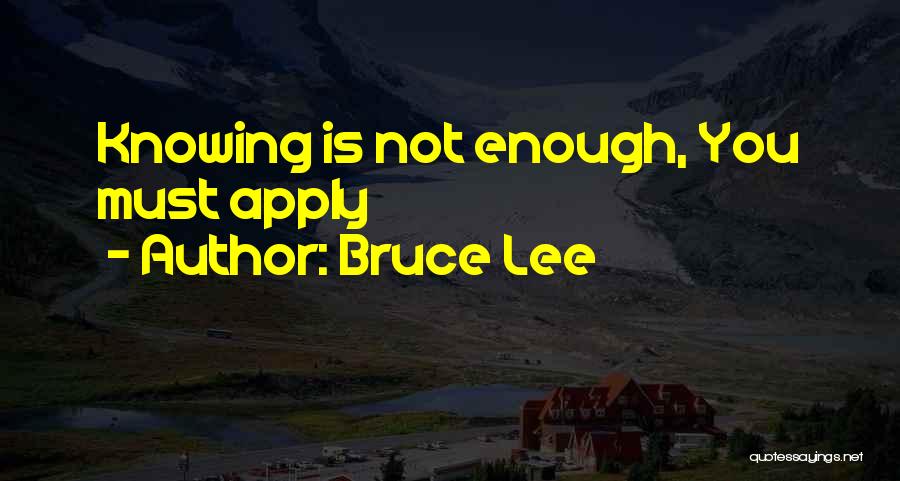 Bruce Lee Quotes: Knowing Is Not Enough, You Must Apply