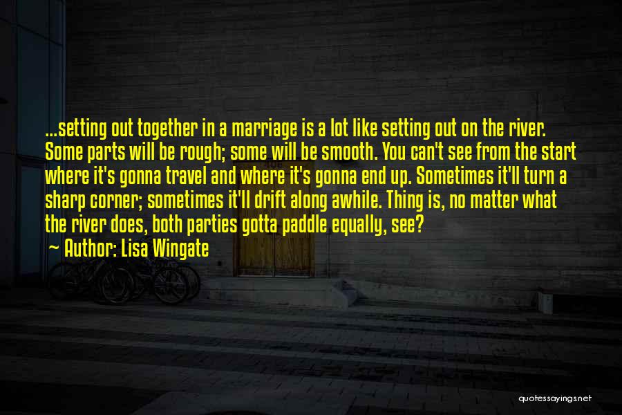 Lisa Wingate Quotes: ...setting Out Together In A Marriage Is A Lot Like Setting Out On The River. Some Parts Will Be Rough;