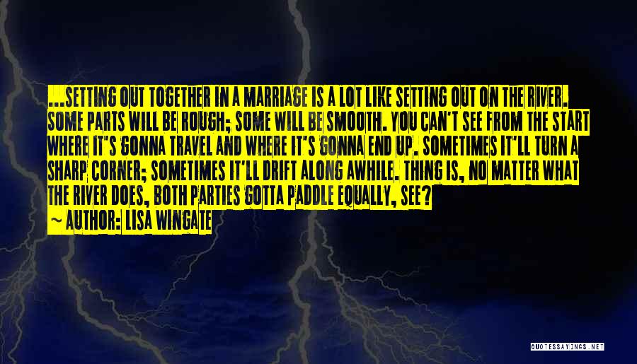 Lisa Wingate Quotes: ...setting Out Together In A Marriage Is A Lot Like Setting Out On The River. Some Parts Will Be Rough;