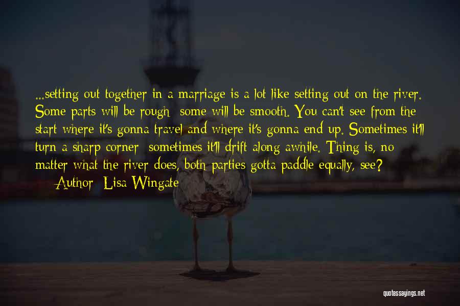 Lisa Wingate Quotes: ...setting Out Together In A Marriage Is A Lot Like Setting Out On The River. Some Parts Will Be Rough;