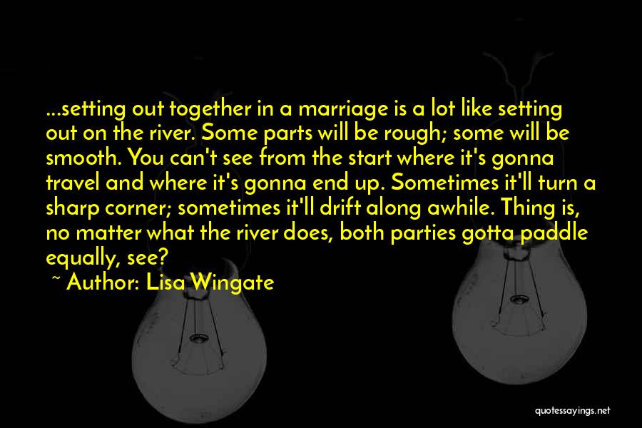 Lisa Wingate Quotes: ...setting Out Together In A Marriage Is A Lot Like Setting Out On The River. Some Parts Will Be Rough;