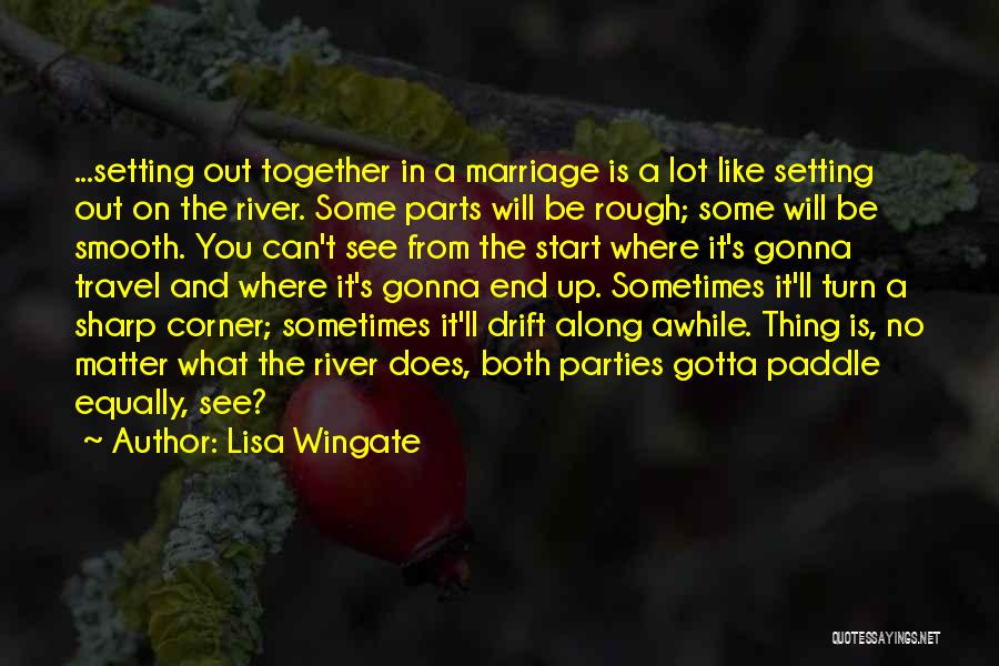 Lisa Wingate Quotes: ...setting Out Together In A Marriage Is A Lot Like Setting Out On The River. Some Parts Will Be Rough;