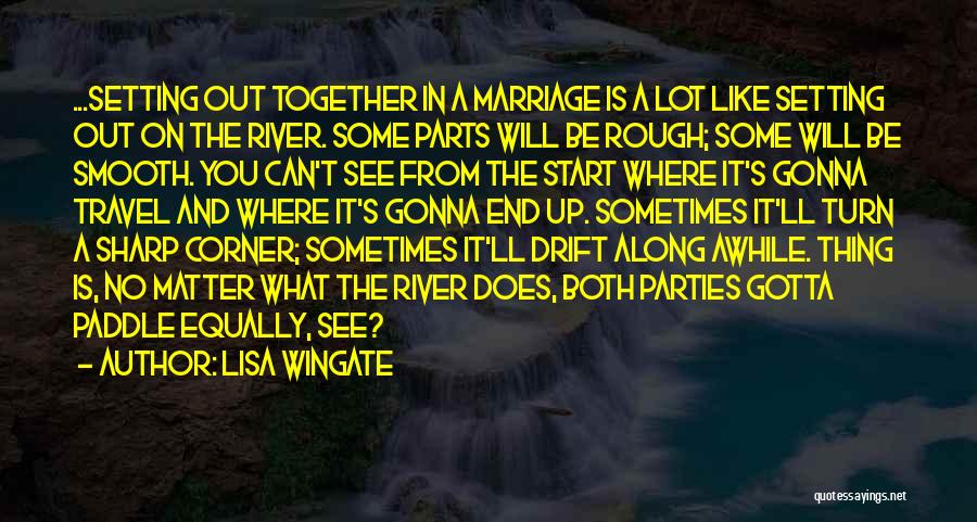 Lisa Wingate Quotes: ...setting Out Together In A Marriage Is A Lot Like Setting Out On The River. Some Parts Will Be Rough;