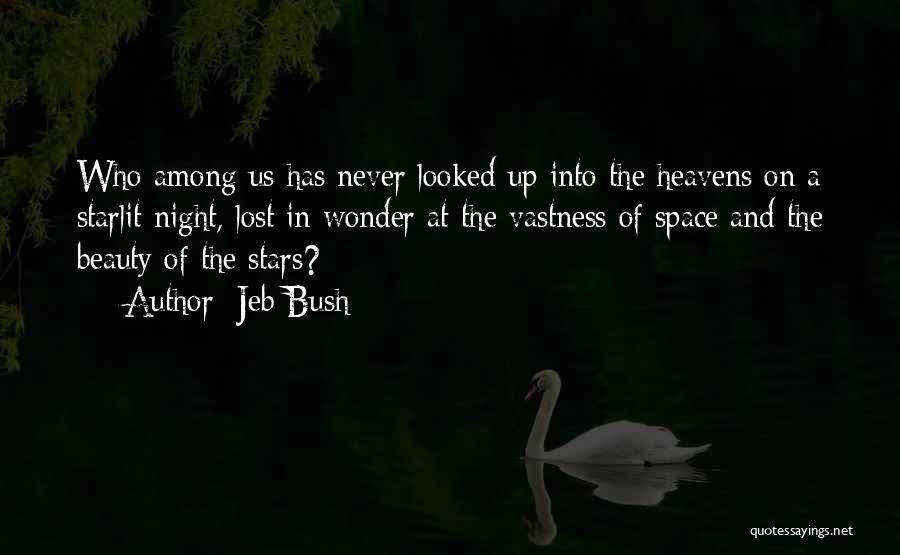 Jeb Bush Quotes: Who Among Us Has Never Looked Up Into The Heavens On A Starlit Night, Lost In Wonder At The Vastness