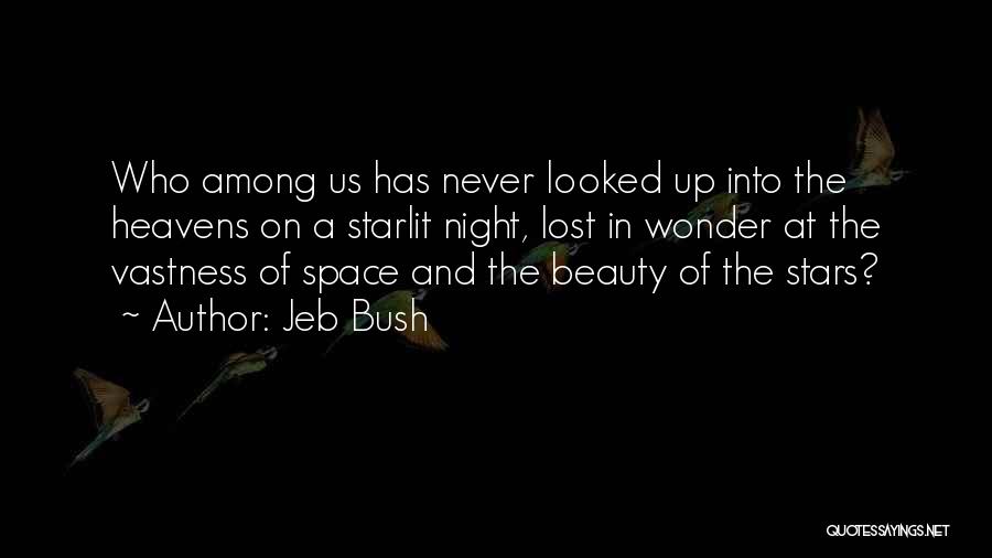 Jeb Bush Quotes: Who Among Us Has Never Looked Up Into The Heavens On A Starlit Night, Lost In Wonder At The Vastness