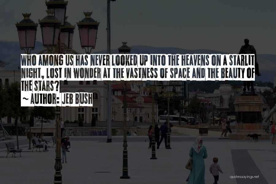 Jeb Bush Quotes: Who Among Us Has Never Looked Up Into The Heavens On A Starlit Night, Lost In Wonder At The Vastness