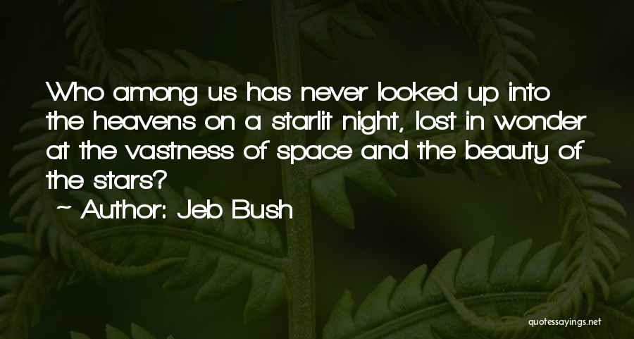 Jeb Bush Quotes: Who Among Us Has Never Looked Up Into The Heavens On A Starlit Night, Lost In Wonder At The Vastness