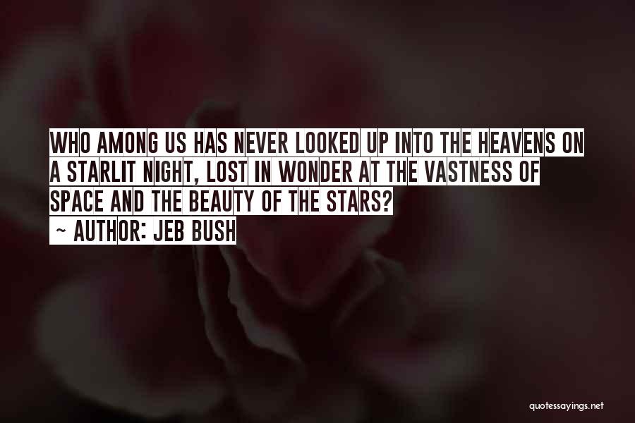 Jeb Bush Quotes: Who Among Us Has Never Looked Up Into The Heavens On A Starlit Night, Lost In Wonder At The Vastness