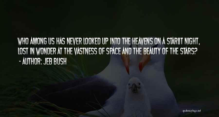 Jeb Bush Quotes: Who Among Us Has Never Looked Up Into The Heavens On A Starlit Night, Lost In Wonder At The Vastness
