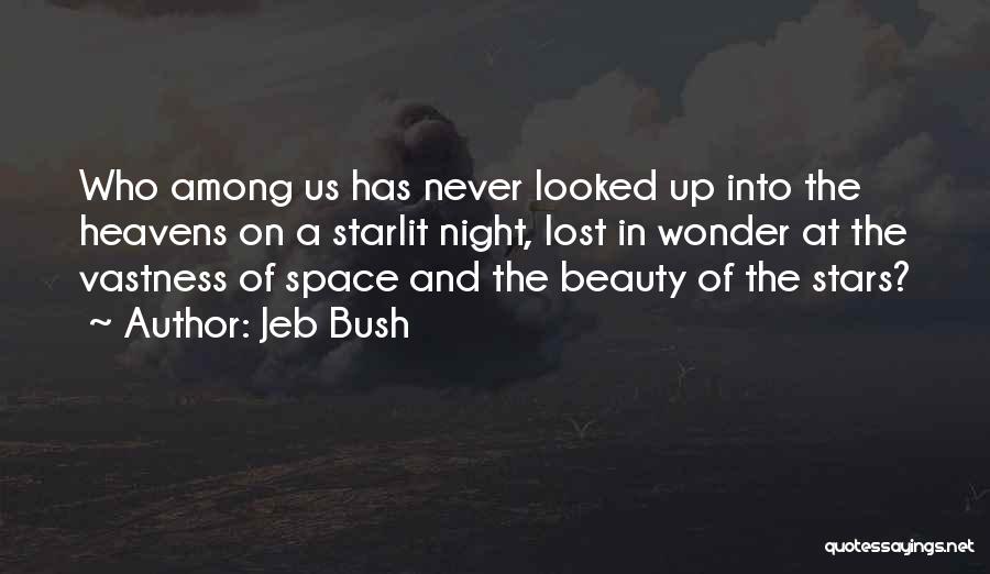Jeb Bush Quotes: Who Among Us Has Never Looked Up Into The Heavens On A Starlit Night, Lost In Wonder At The Vastness