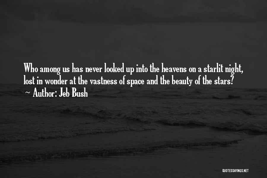 Jeb Bush Quotes: Who Among Us Has Never Looked Up Into The Heavens On A Starlit Night, Lost In Wonder At The Vastness