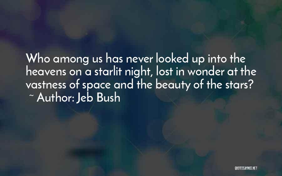 Jeb Bush Quotes: Who Among Us Has Never Looked Up Into The Heavens On A Starlit Night, Lost In Wonder At The Vastness
