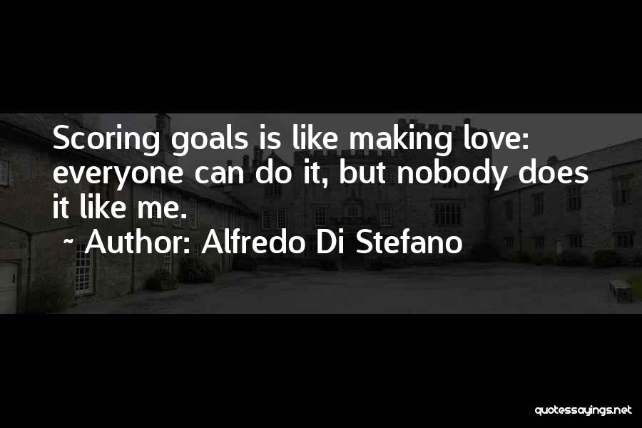 Alfredo Di Stefano Quotes: Scoring Goals Is Like Making Love: Everyone Can Do It, But Nobody Does It Like Me.