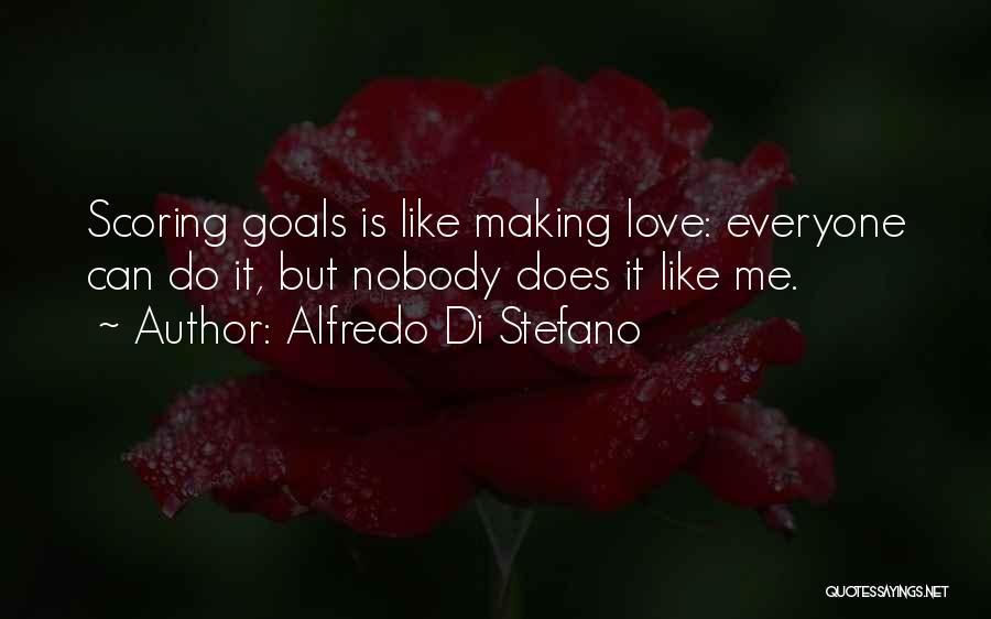Alfredo Di Stefano Quotes: Scoring Goals Is Like Making Love: Everyone Can Do It, But Nobody Does It Like Me.
