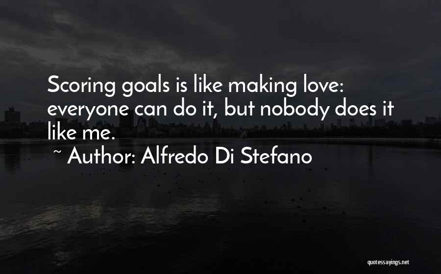 Alfredo Di Stefano Quotes: Scoring Goals Is Like Making Love: Everyone Can Do It, But Nobody Does It Like Me.