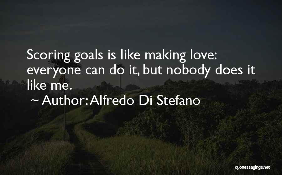 Alfredo Di Stefano Quotes: Scoring Goals Is Like Making Love: Everyone Can Do It, But Nobody Does It Like Me.