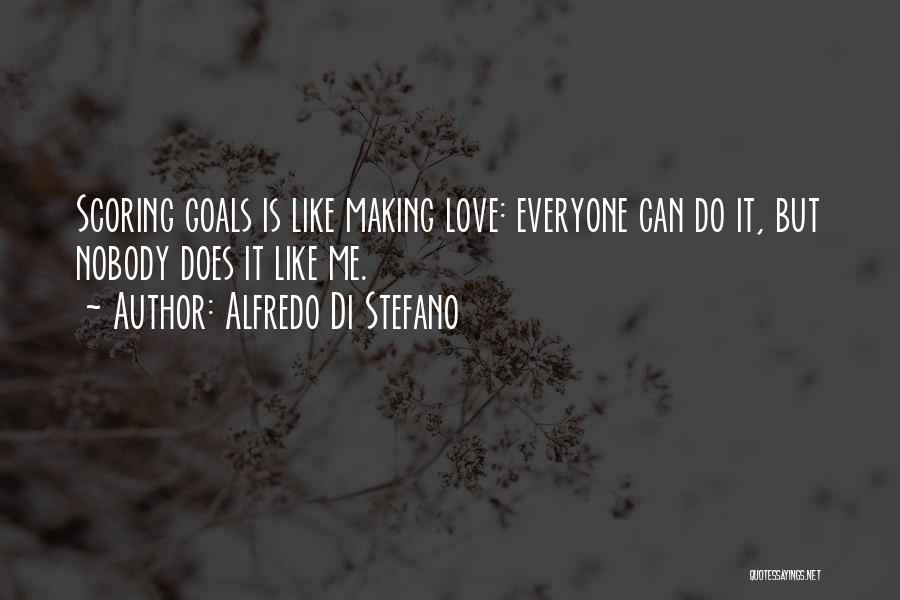 Alfredo Di Stefano Quotes: Scoring Goals Is Like Making Love: Everyone Can Do It, But Nobody Does It Like Me.