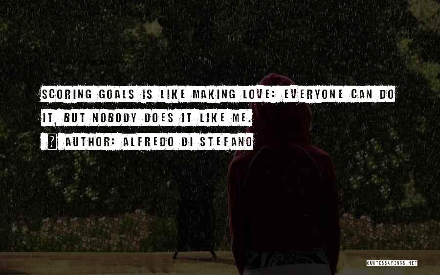 Alfredo Di Stefano Quotes: Scoring Goals Is Like Making Love: Everyone Can Do It, But Nobody Does It Like Me.