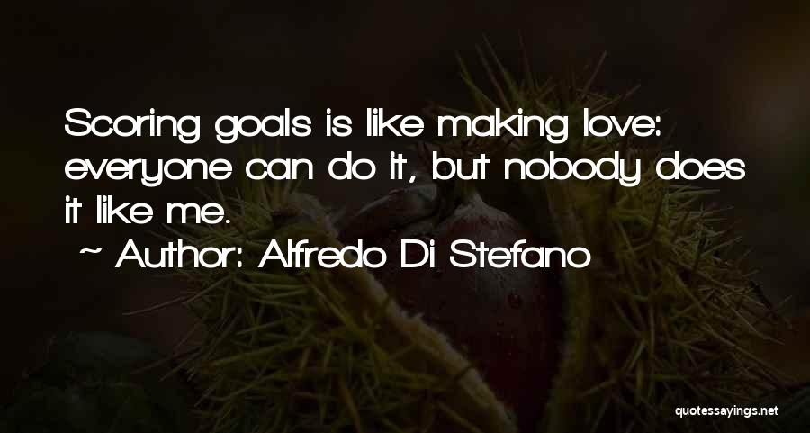 Alfredo Di Stefano Quotes: Scoring Goals Is Like Making Love: Everyone Can Do It, But Nobody Does It Like Me.