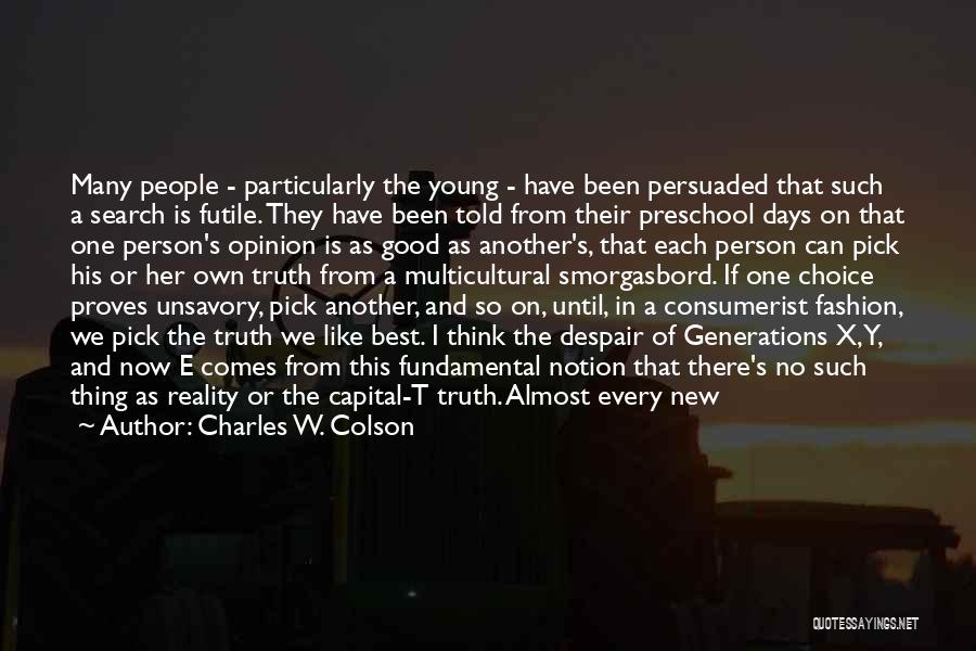 Charles W. Colson Quotes: Many People - Particularly The Young - Have Been Persuaded That Such A Search Is Futile. They Have Been Told