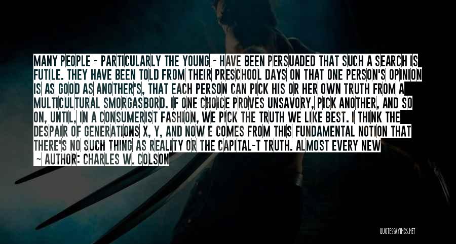 Charles W. Colson Quotes: Many People - Particularly The Young - Have Been Persuaded That Such A Search Is Futile. They Have Been Told