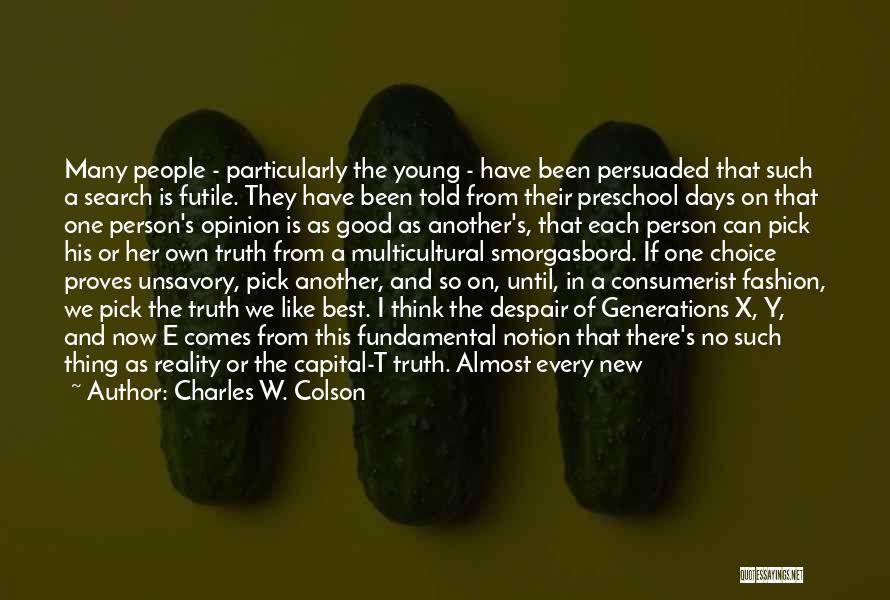 Charles W. Colson Quotes: Many People - Particularly The Young - Have Been Persuaded That Such A Search Is Futile. They Have Been Told