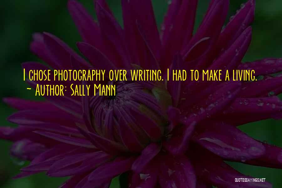 Sally Mann Quotes: I Chose Photography Over Writing. I Had To Make A Living.