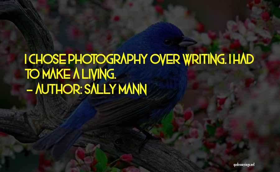 Sally Mann Quotes: I Chose Photography Over Writing. I Had To Make A Living.