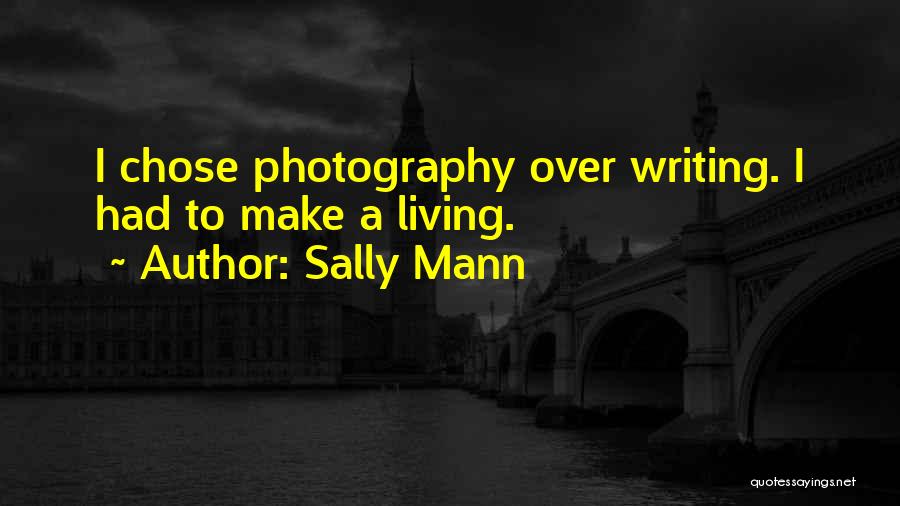 Sally Mann Quotes: I Chose Photography Over Writing. I Had To Make A Living.