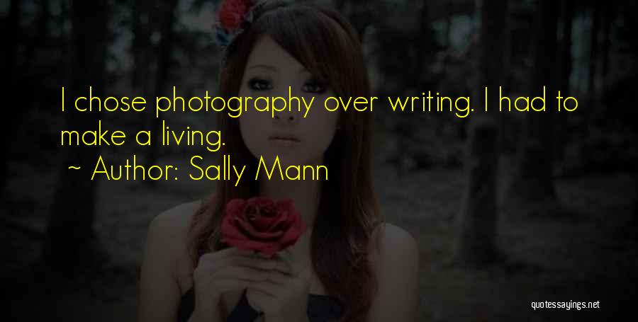 Sally Mann Quotes: I Chose Photography Over Writing. I Had To Make A Living.