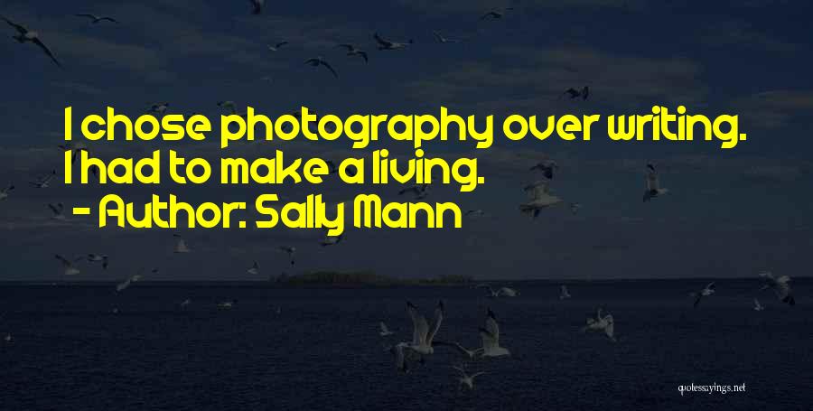 Sally Mann Quotes: I Chose Photography Over Writing. I Had To Make A Living.