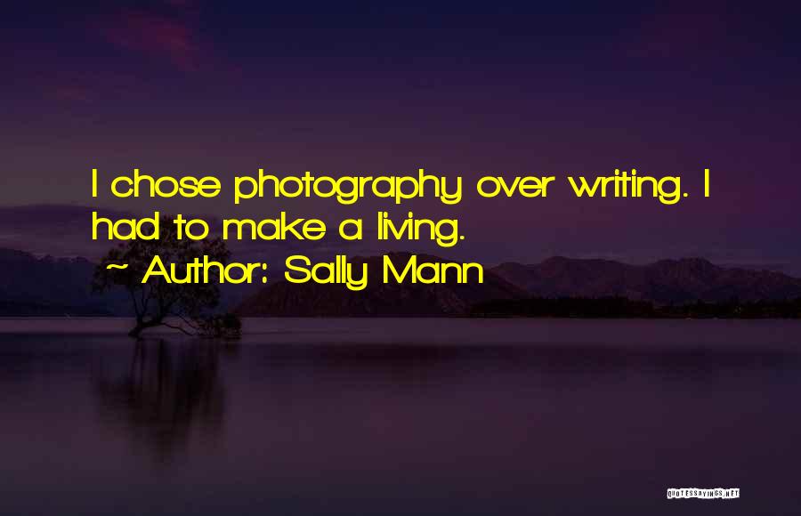 Sally Mann Quotes: I Chose Photography Over Writing. I Had To Make A Living.