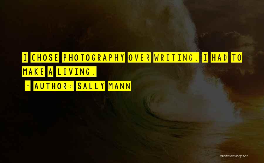 Sally Mann Quotes: I Chose Photography Over Writing. I Had To Make A Living.