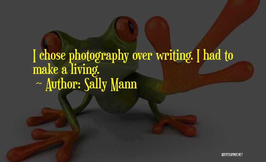 Sally Mann Quotes: I Chose Photography Over Writing. I Had To Make A Living.