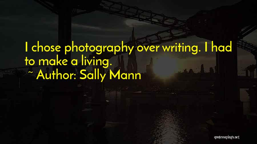 Sally Mann Quotes: I Chose Photography Over Writing. I Had To Make A Living.