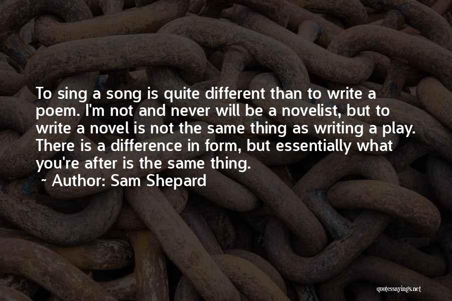 Sam Shepard Quotes: To Sing A Song Is Quite Different Than To Write A Poem. I'm Not And Never Will Be A Novelist,