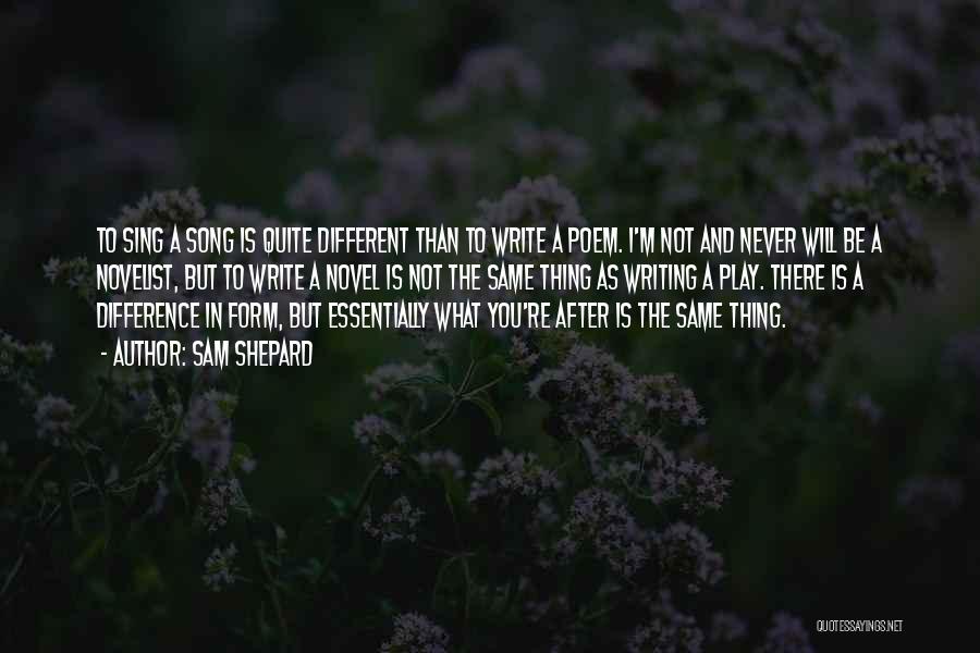 Sam Shepard Quotes: To Sing A Song Is Quite Different Than To Write A Poem. I'm Not And Never Will Be A Novelist,